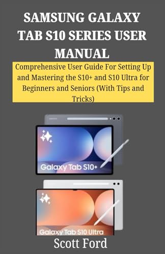 SAMSUNG GALAXY TAB S10 SERIES USER MANUAL: Comprehensive User Guide For Setting Up and Mastering the S10+ and S10 Ultra for Beginners and Seniors ... Companion in Mastering Modern Technology)