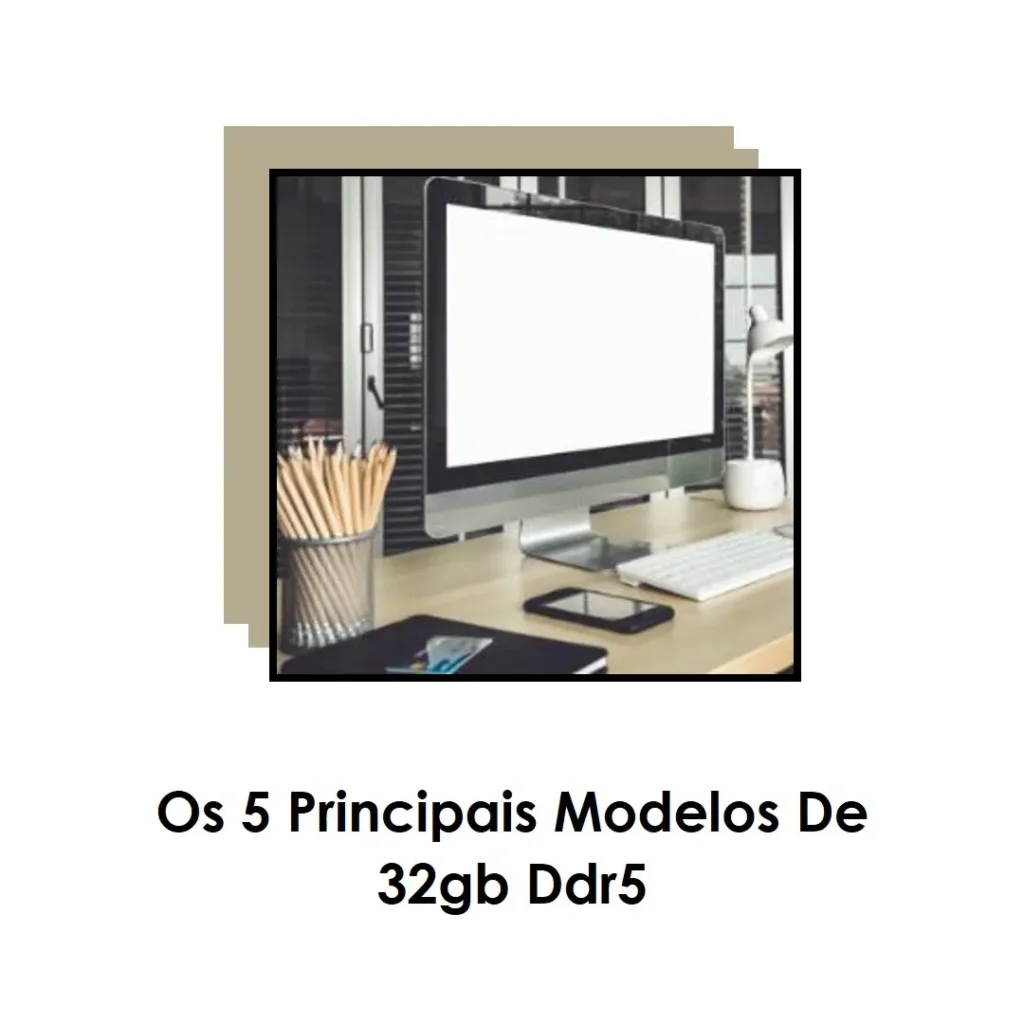 Os 5 Principais Modelos de 32gb ddr5