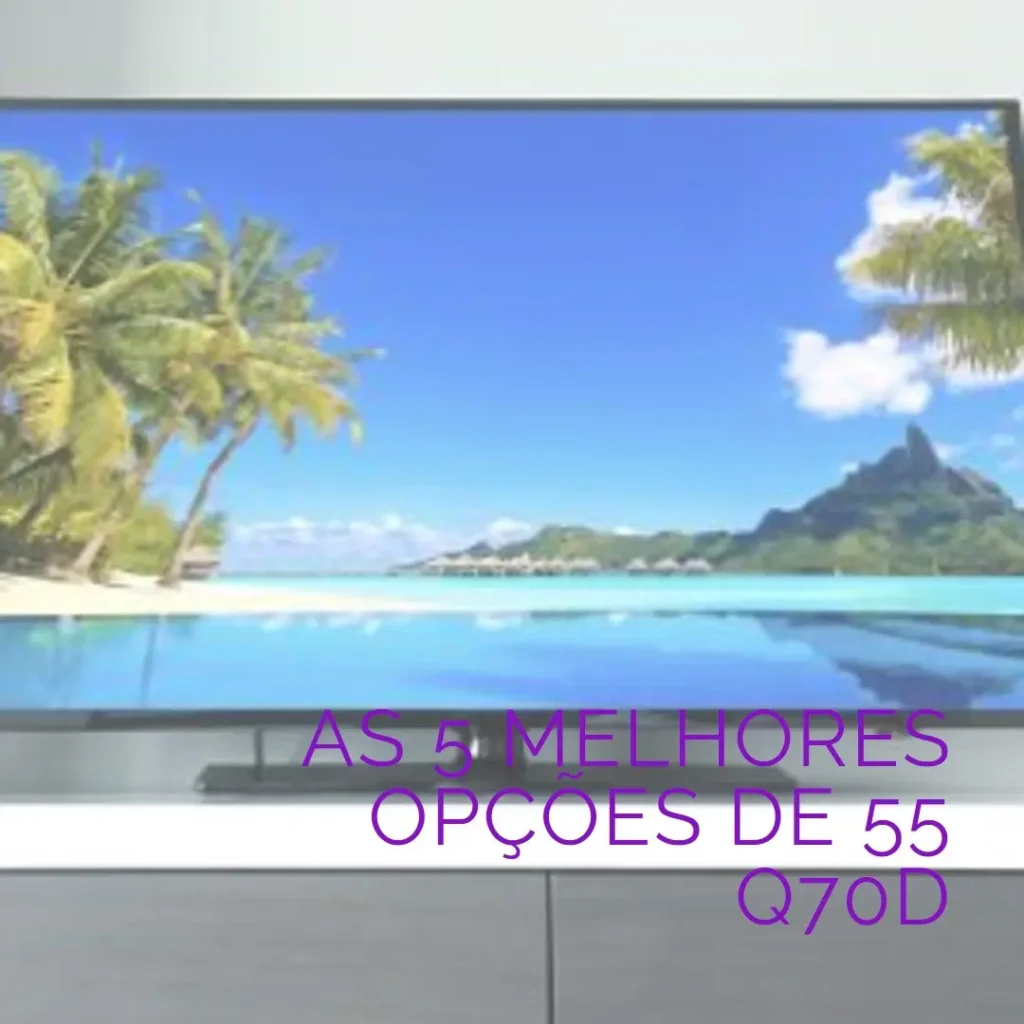 As 5 Melhores Opções de 55 Q70d