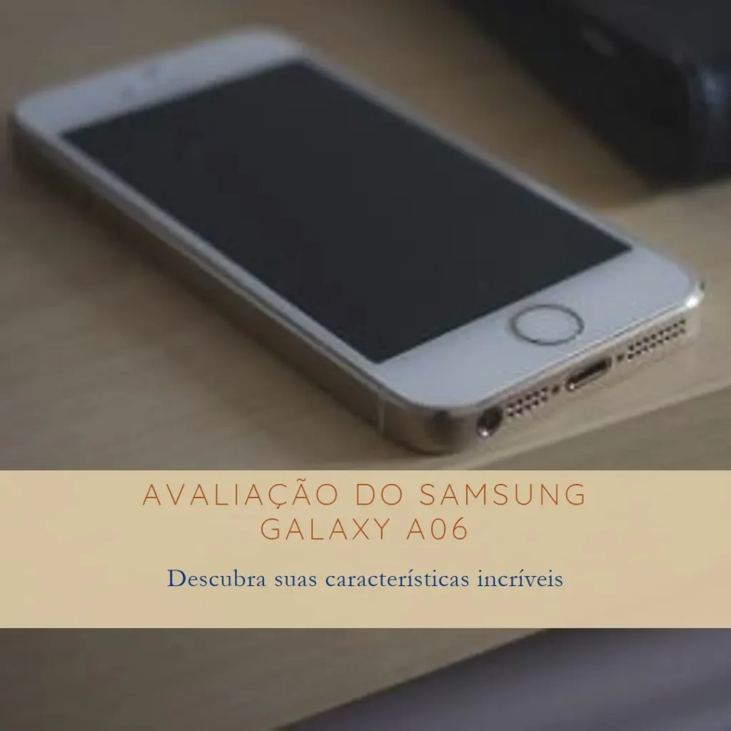 Review Celular Samsung Galaxy A06: Desempenho e Custo-Benefício