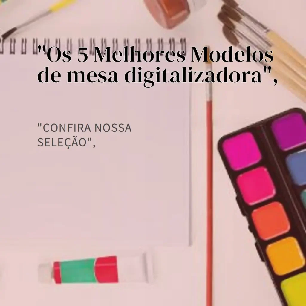 Os 5 Melhores Modelos de mesa digitalizadora para desenho