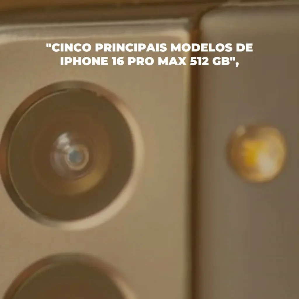Cinco Principais Modelos de iPhone 16 Pro Max 512 GB