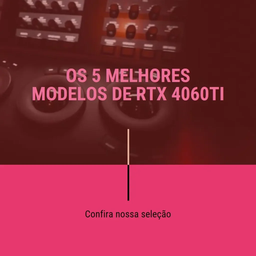 Os 5 Melhores Modelos de Rtx 4060Ti