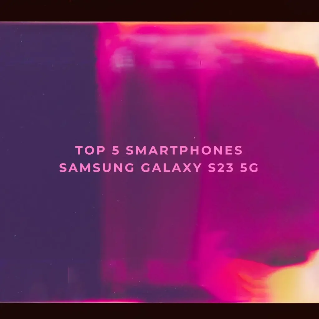 Top 5 smartphone Samsung Galaxy s23 5g