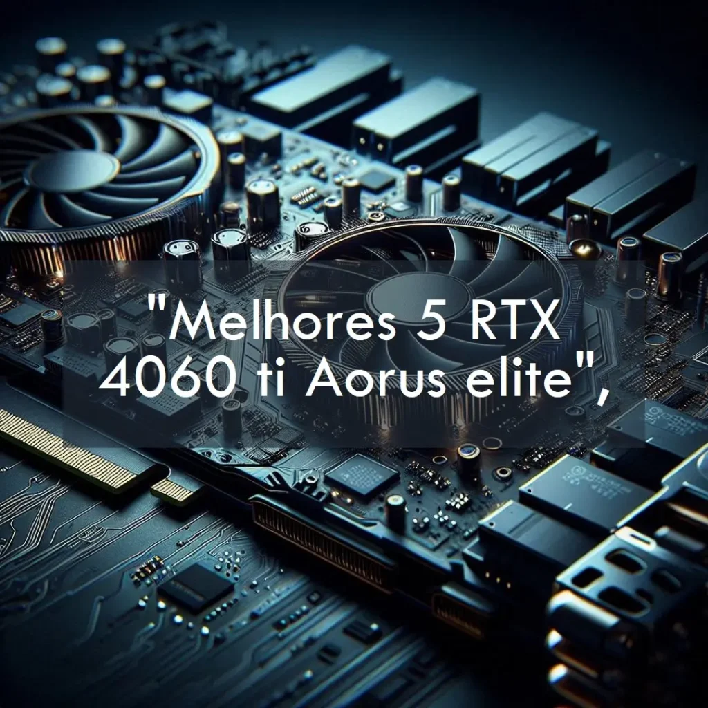 Melhores 5 RTX 4060 ti Aorus elite