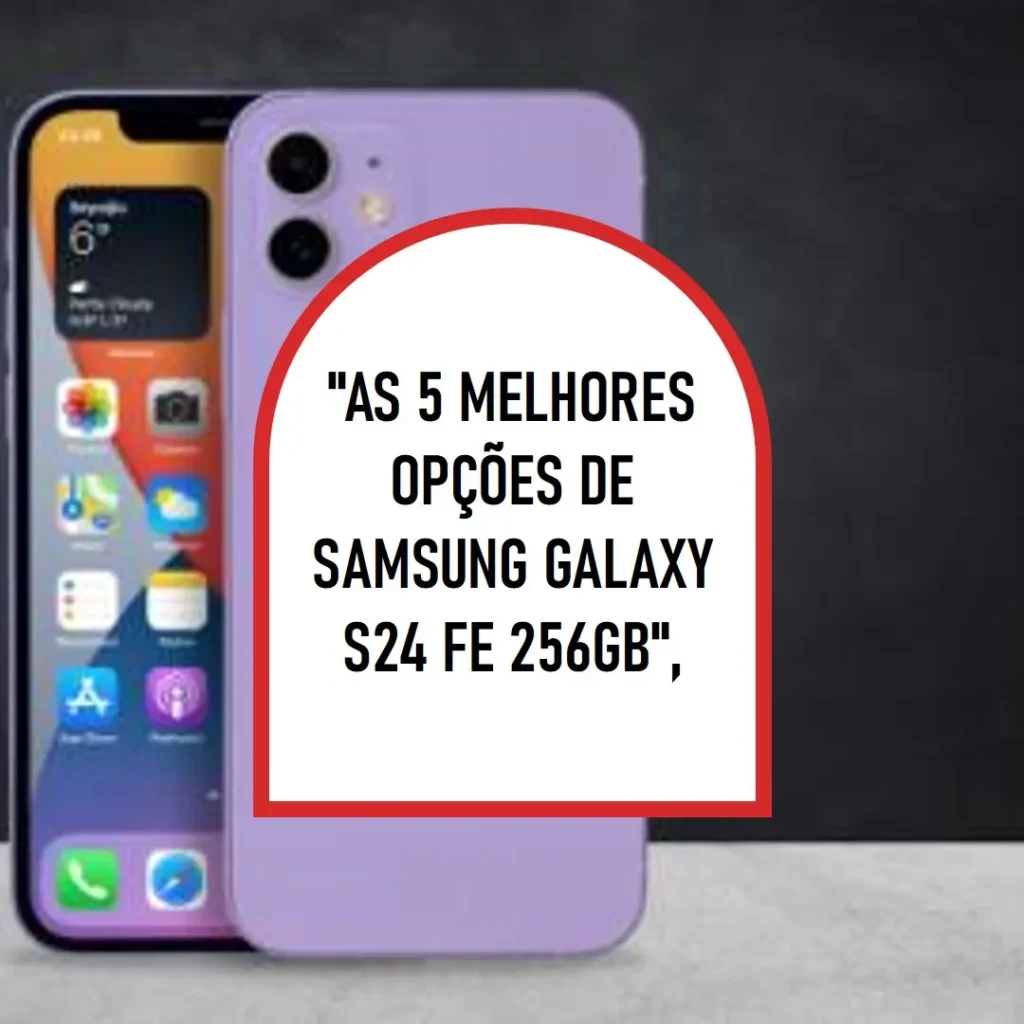 As 5 Melhores Opções de Samsung Galaxy S24 FE 256gb