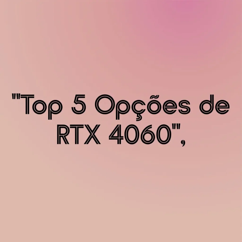 Top 5 Opções de RTX 4060 eagle oc