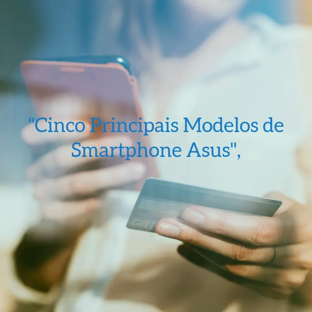 Cinco Principais Modelos de Smartphone Asus