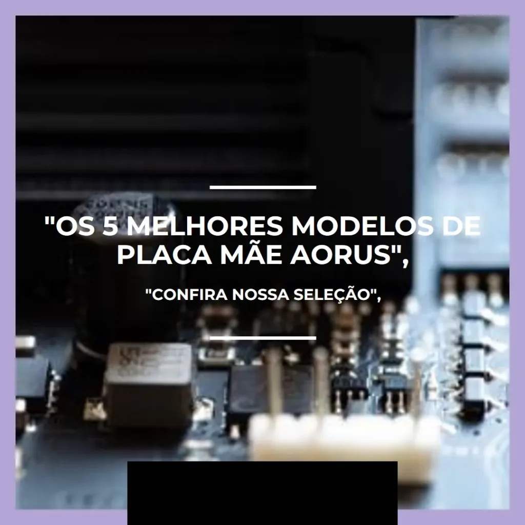 Os 5 Melhores Modelos de placa mae aorus