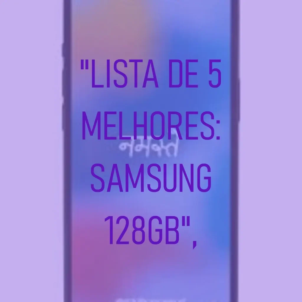 Lista de 5 Melhores: Samsung 128Gb