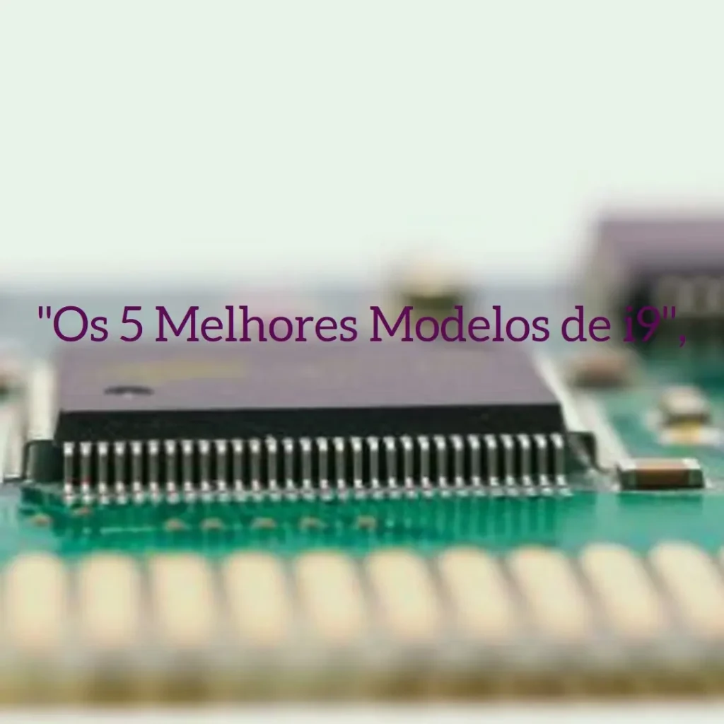 Os 5 Melhores Modelos de processador i9 12 geração