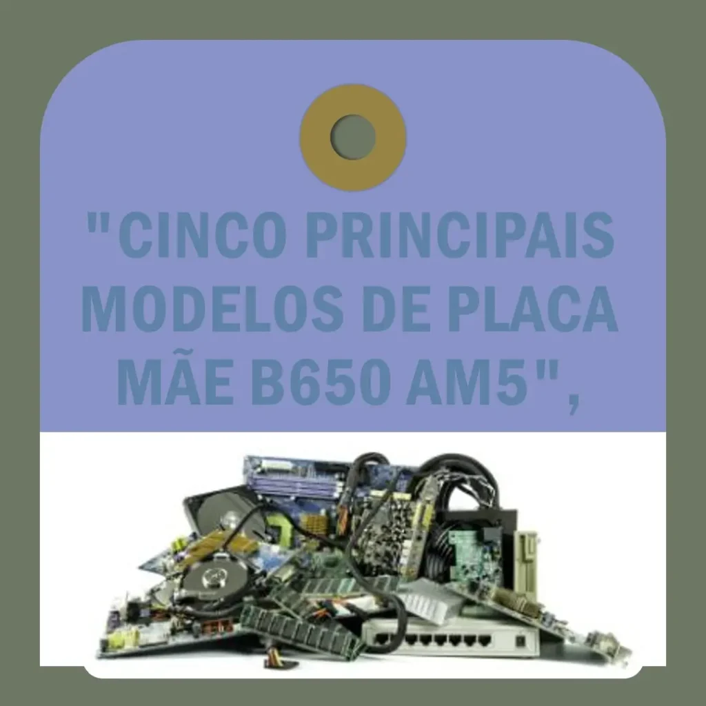 Cinco Principais Modelos de Placa Mae B650 Am5