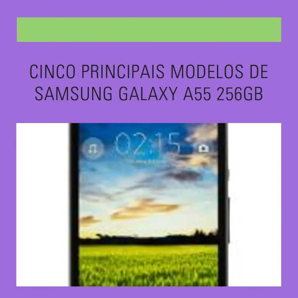 Cinco Principais Modelos de Samsung Galaxy A55 256gb