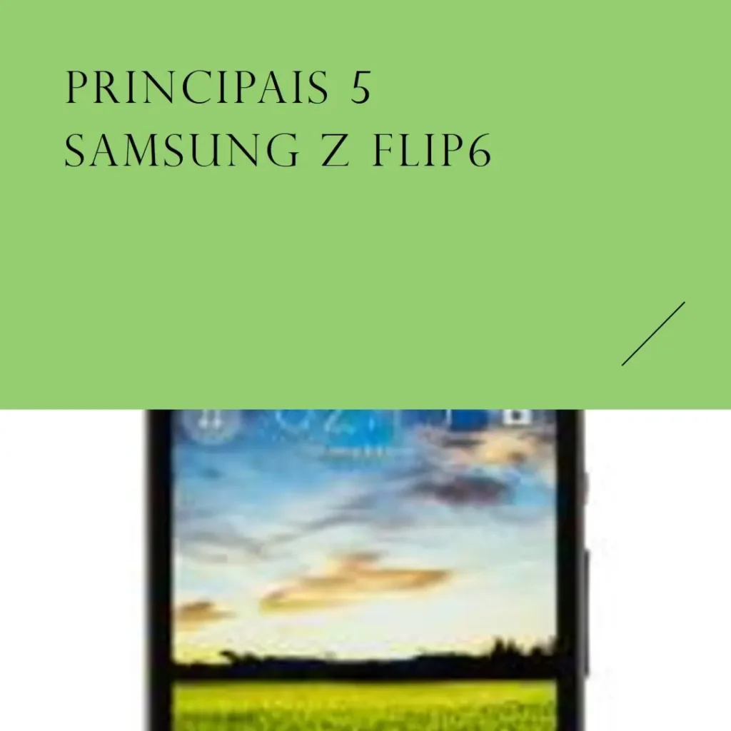 Principais 5 samsung z flip6