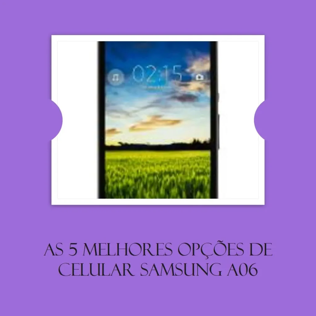As 5 Melhores Opções de celular Samsung A06
