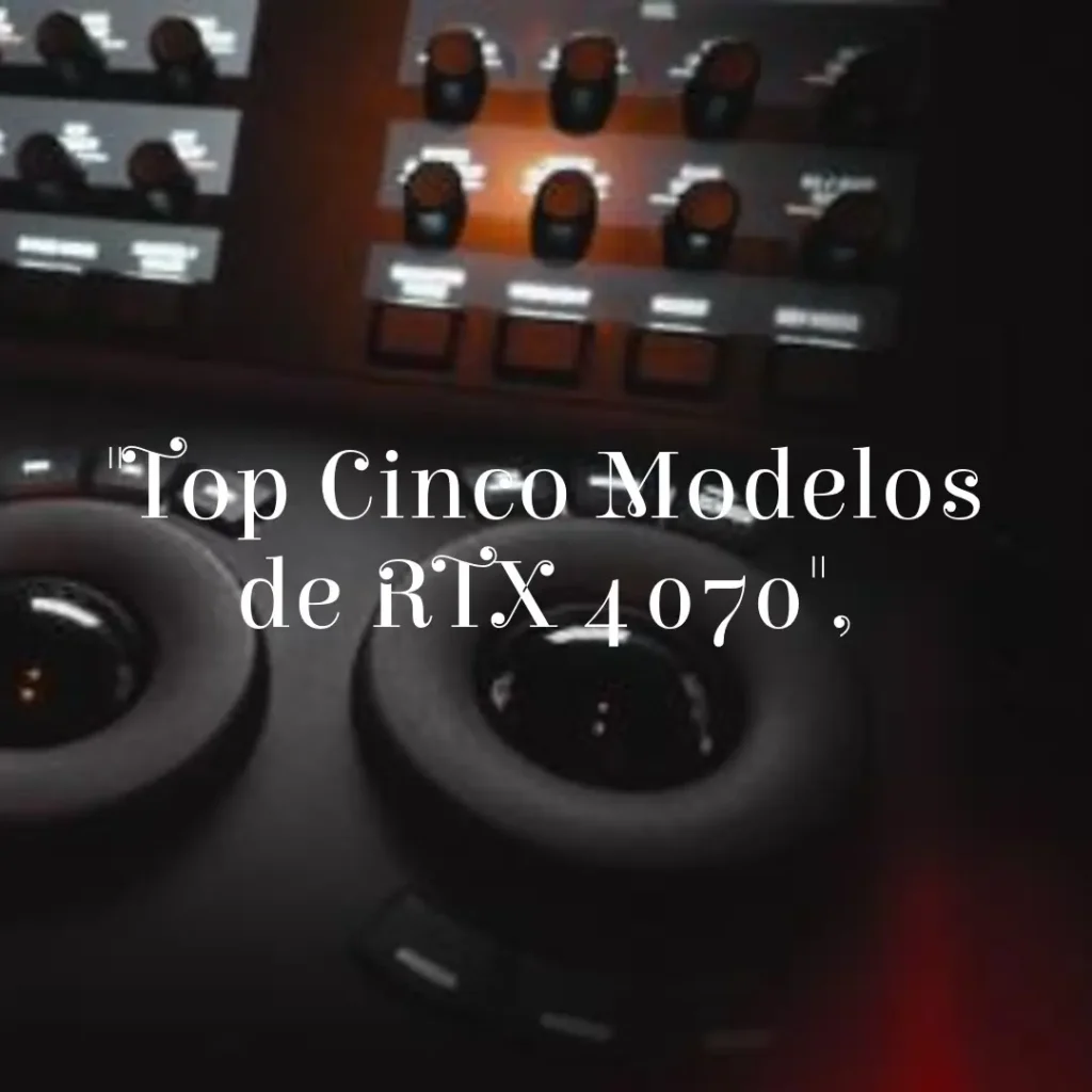 Top Cinco Modelos de RTX 4070 Aorus master