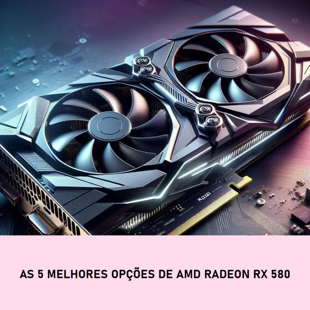 As 5 Melhores Opções de Amd Radeon Rx 580