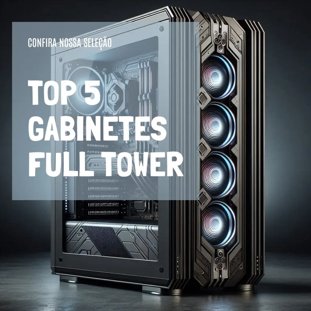 Top 5 Opções de Gabinete Full Tower