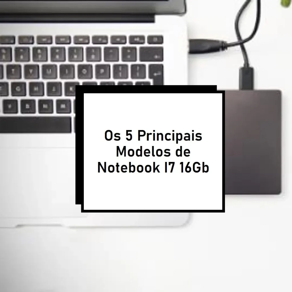 Os 5 Principais Modelos de Notebook I7 16Gb