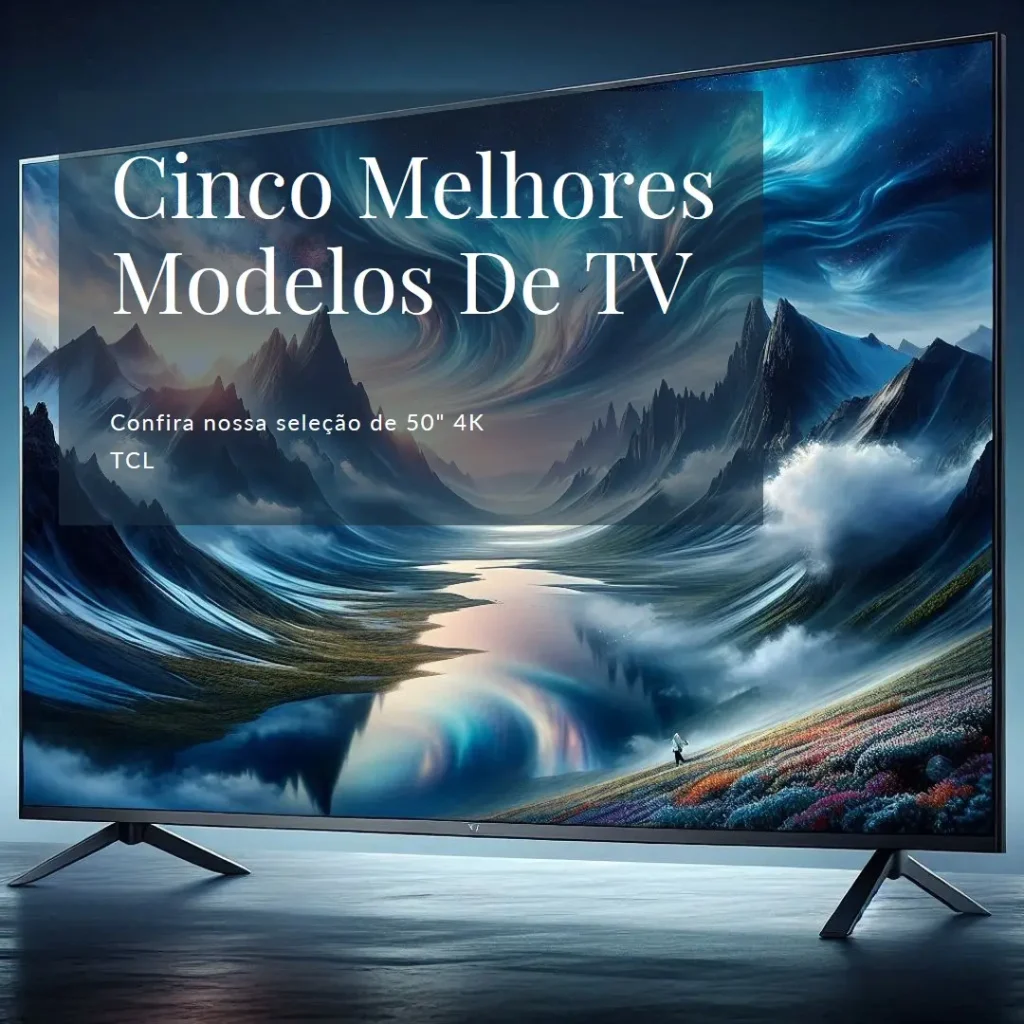 Cinco Melhores Modelos de tv 50 polegadas 4k tcl