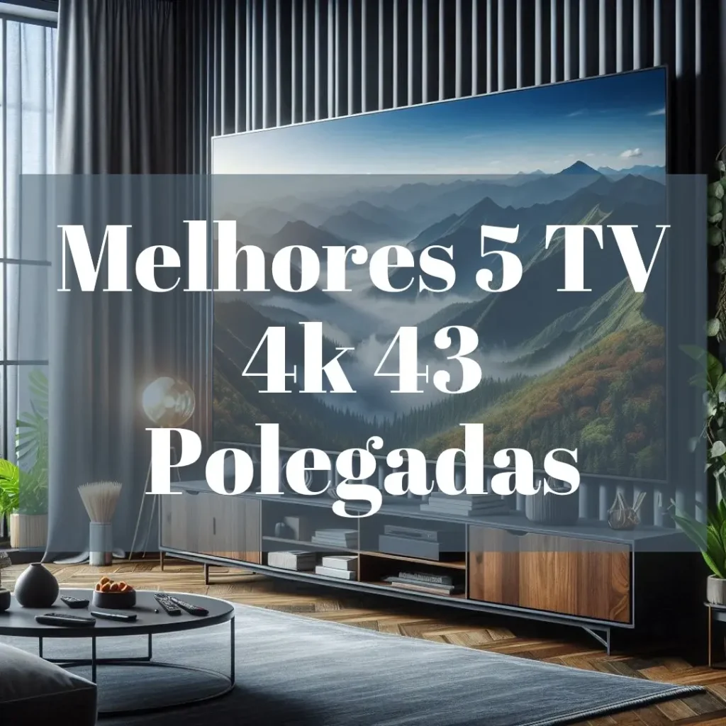 Melhores 5 TV 4k 43 polegadas