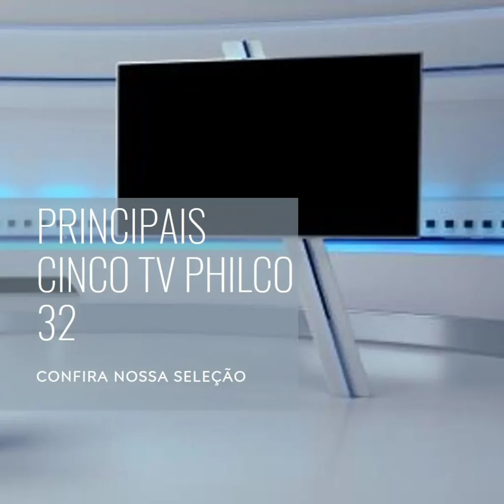 Principais Cinco TV Philco 32
