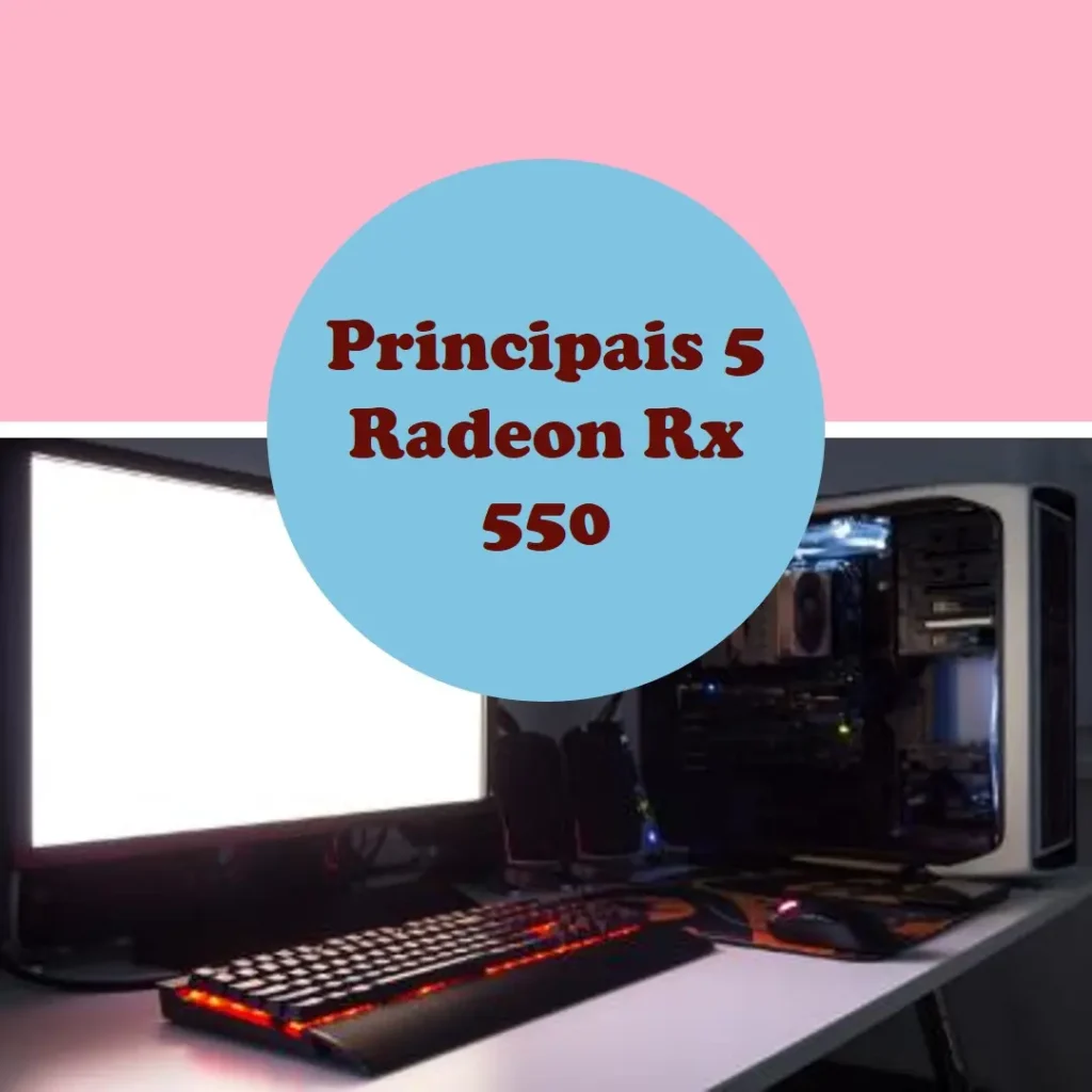 Principais 5 Radeon Rx 550
