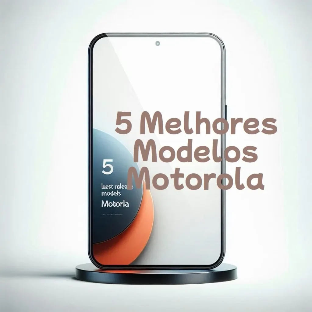 5 Melhores Modelos de Ultimo Lançamento Da Motorola
