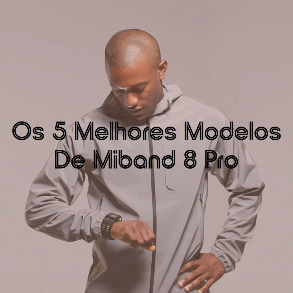 Os 5 Melhores Modelos de Miband 8 Pro