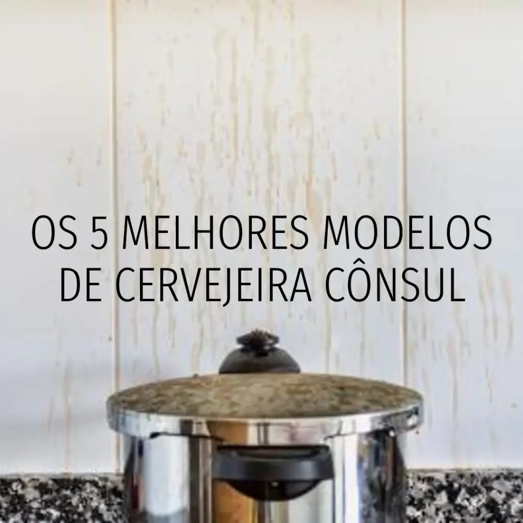 Os 5 Melhores Modelos de cervejeira cônsul