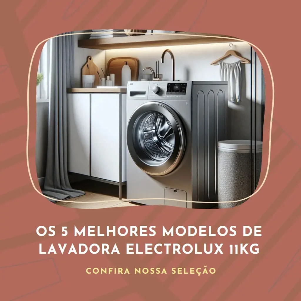 Os 5 Melhores Modelos de Lavadora Electrolux 11Kg