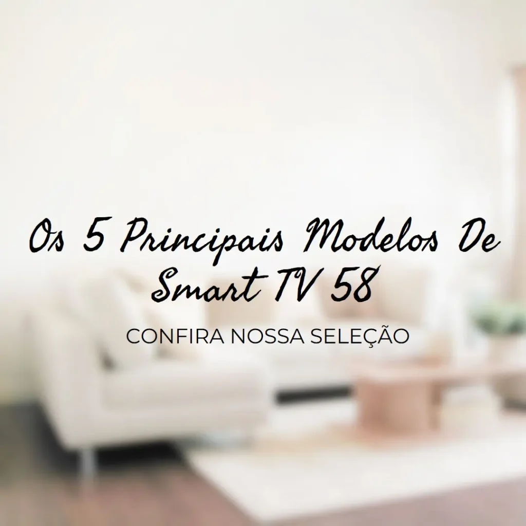 Os 5 Principais Modelos de Smart Tv 58