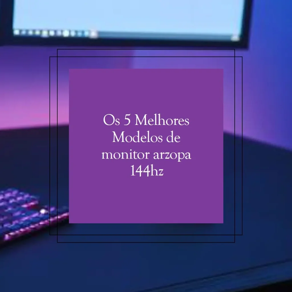 Os 5 Melhores Modelos de monitor arzopa 144hz
