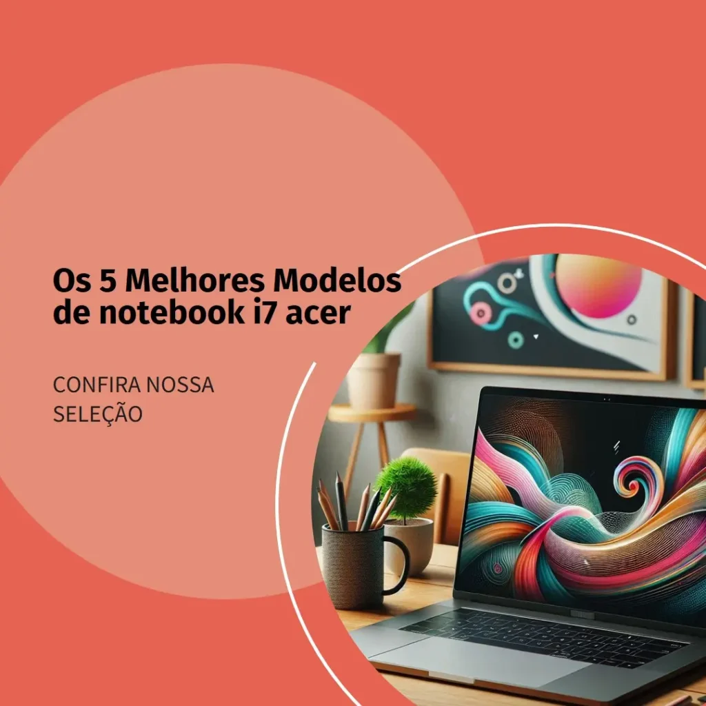 Os 5 Melhores Modelos de notebook i7 acer