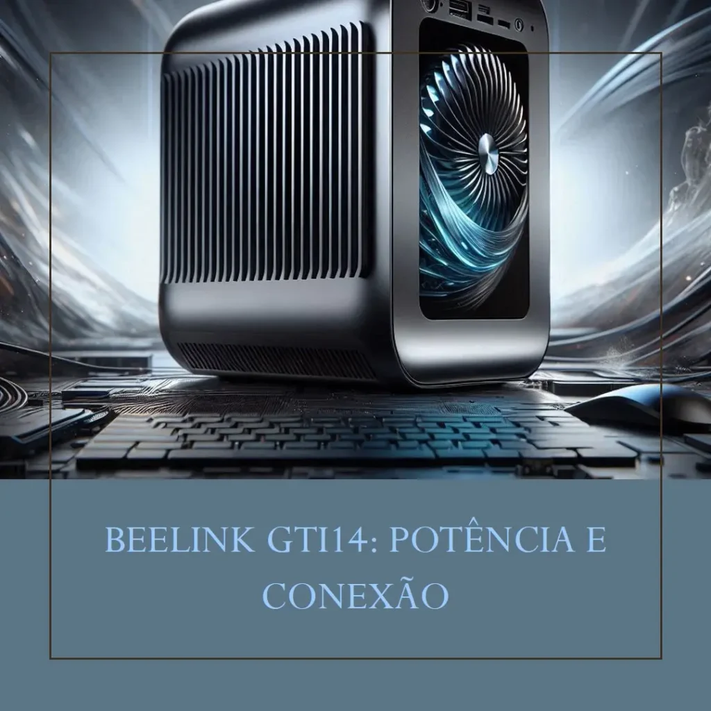 Beelink GTi14 AI Mini PC: Potência, Conectividade e Desempenho Imbatível