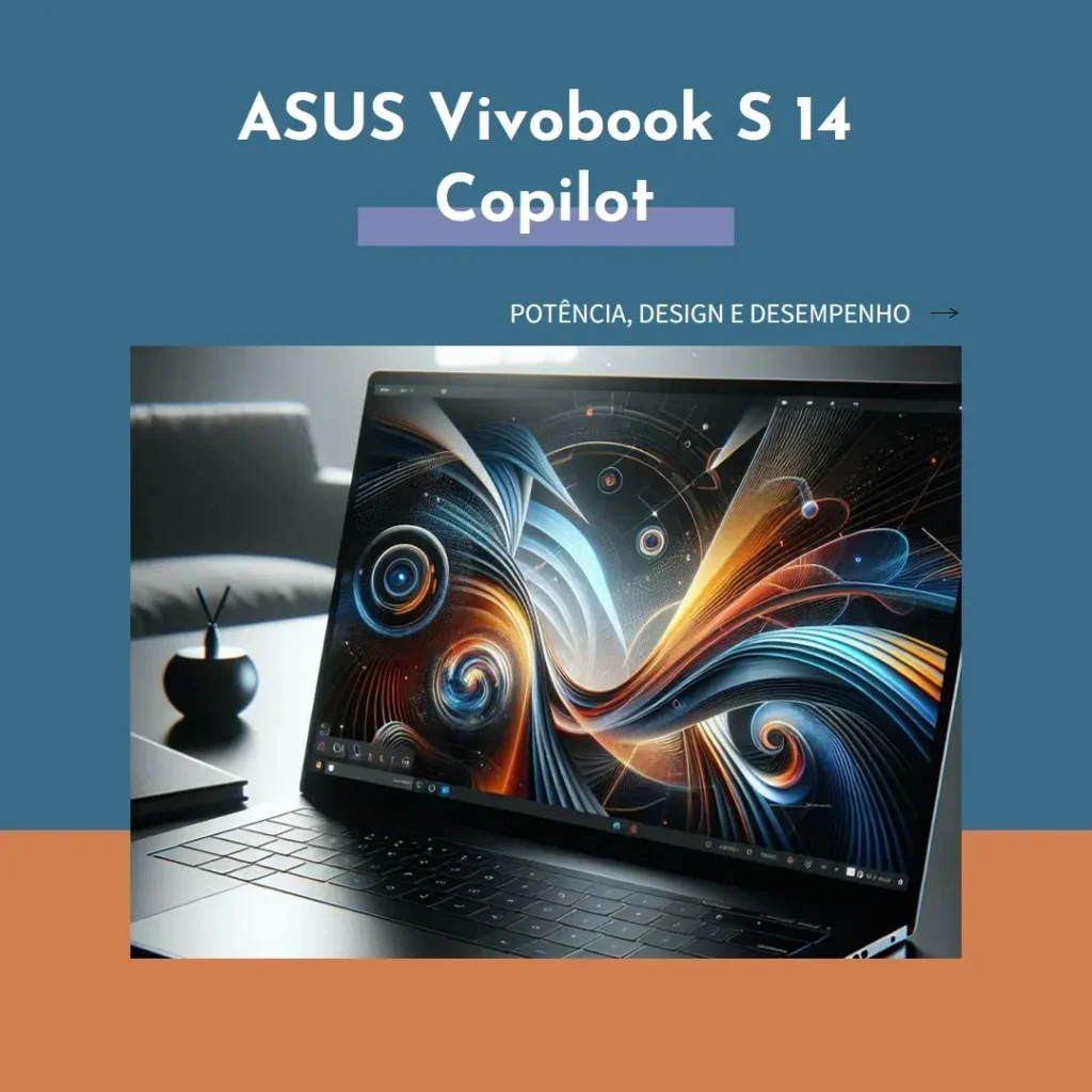 ASUS Vivobook S 14 Copilot+: Potência, Design e Desempenho em um Só Notebook