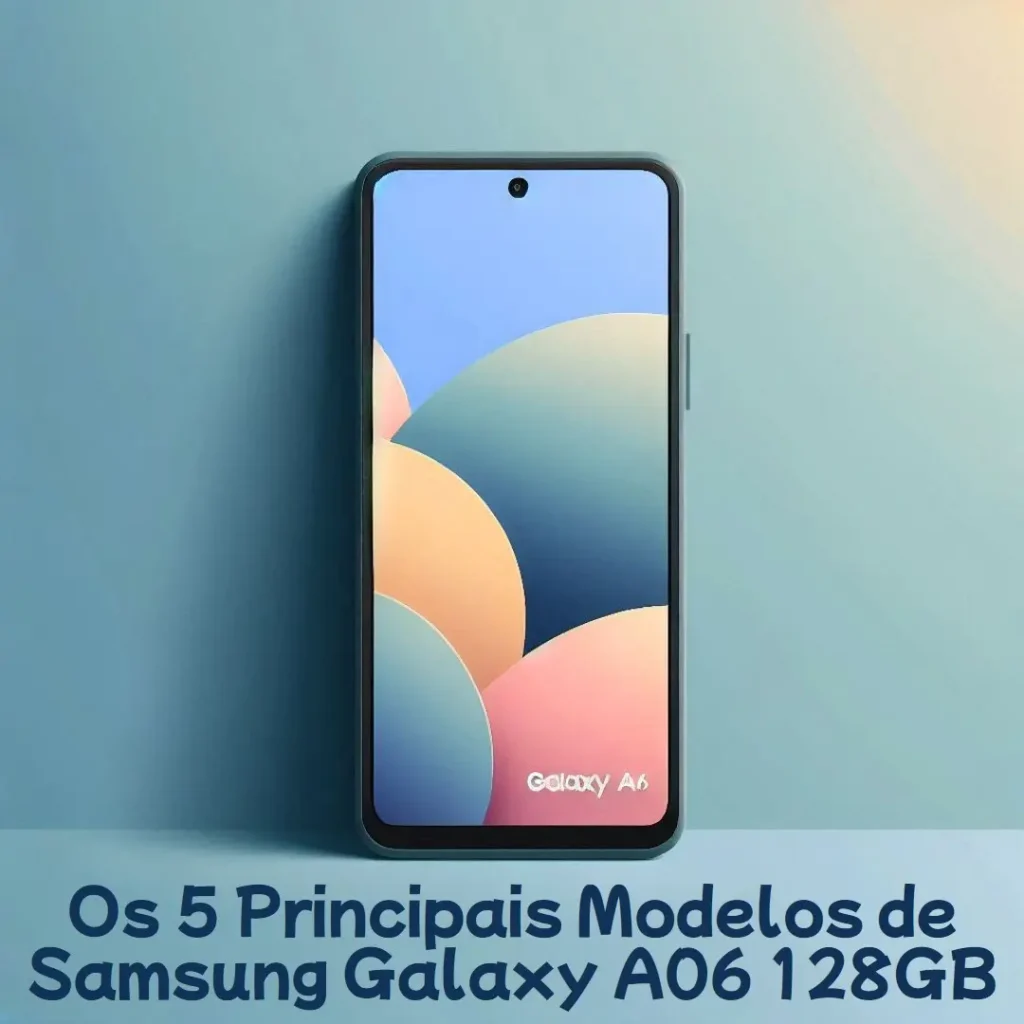 Os 5 Principais Modelos de Samsung Galaxy A06 128GB