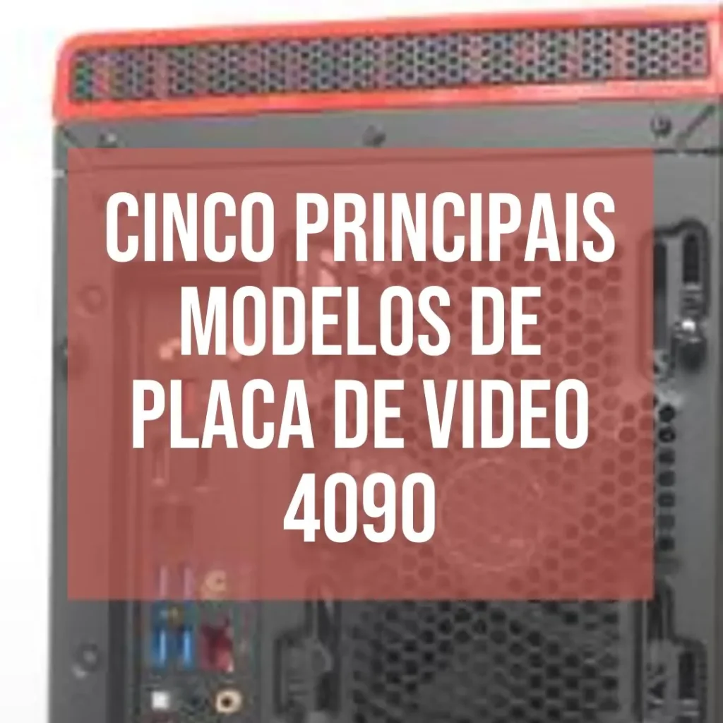 Cinco Principais Modelos de Placa De Video 4090