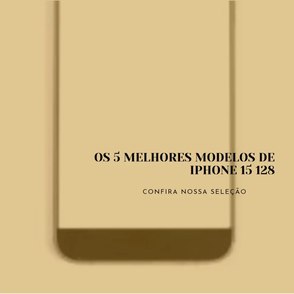 Os 5 Melhores Modelos de iPhone 15 128