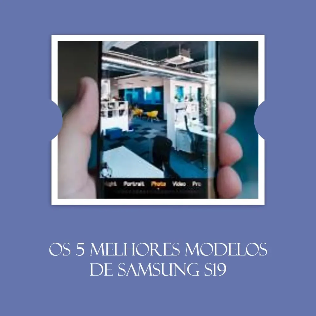 Os 5 Melhores Modelos de Samsung S19