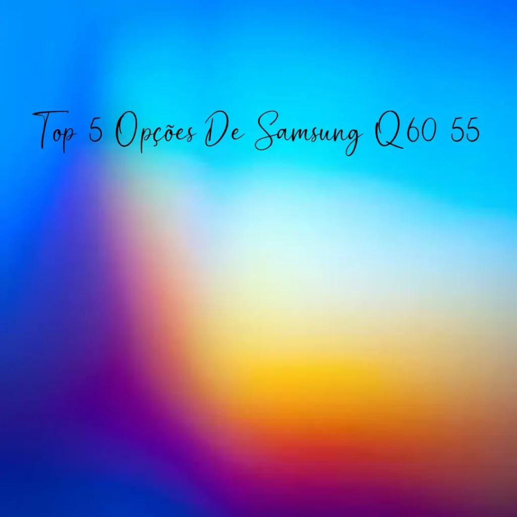 Top 5 Opções de Samsung Q60 55