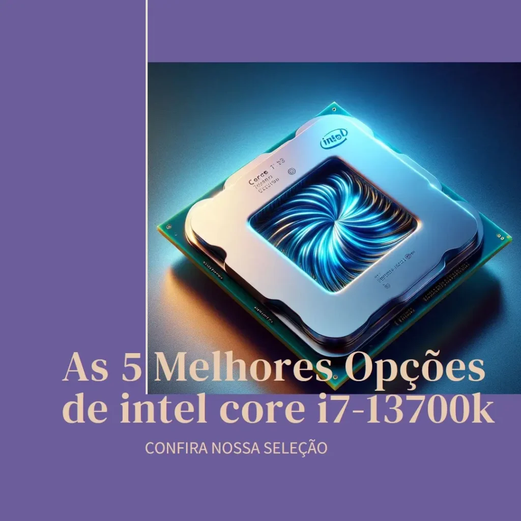 As 5 Melhores Opções de intel core i7-13700k