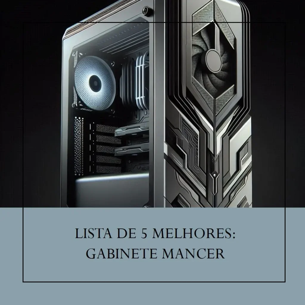 Lista de 5 Melhores: Gabinete Mancer