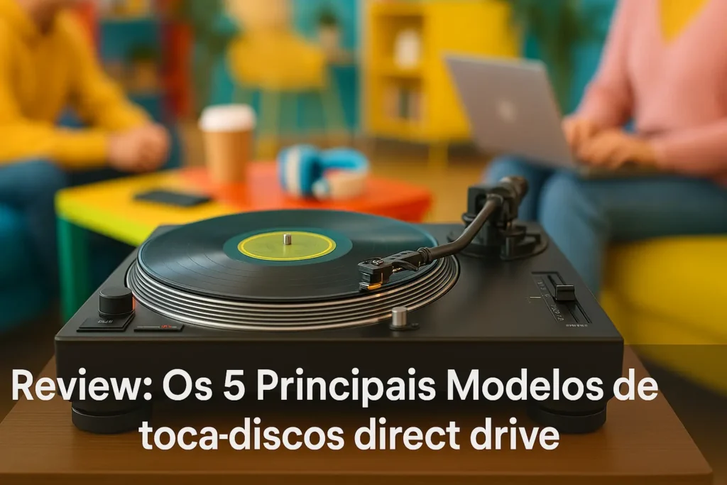 Os 5 Principais Modelos de toca-discos direct drive