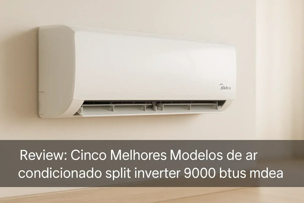 Cinco Melhores Modelos de ar condicionado split inverter 9000 btus midea