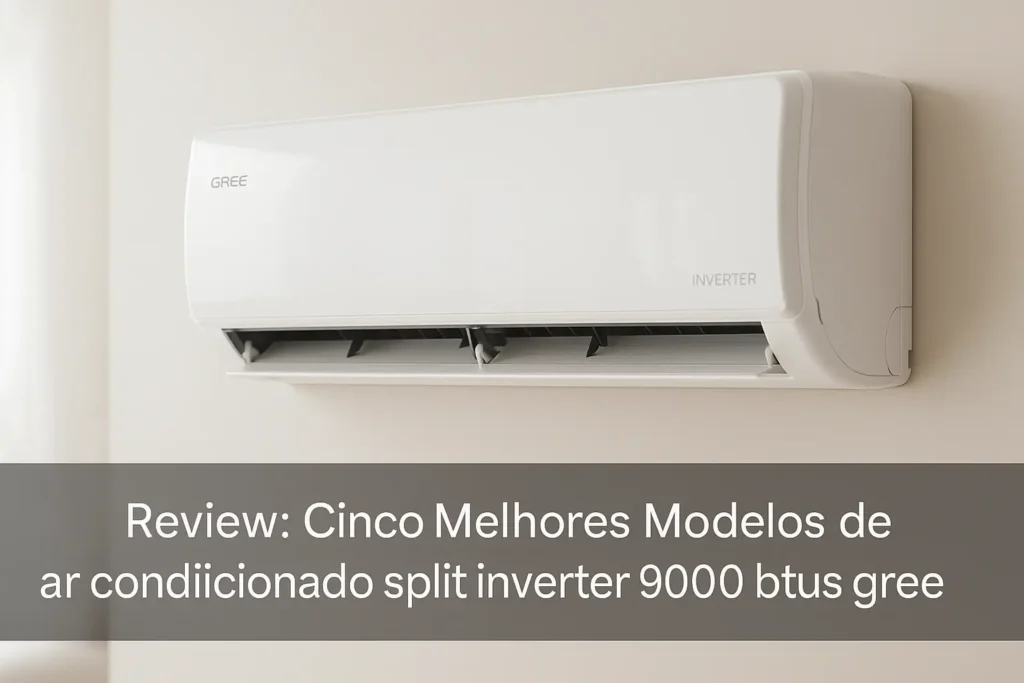 Cinco Melhores Modelos de ar condicionado split inverter 9000 btus gree