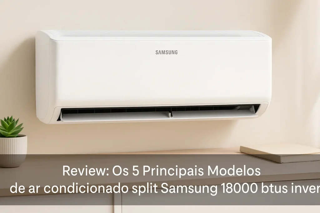 Os 5 Principais Modelos de ar condicionado split Samsung 18000 btus inverter